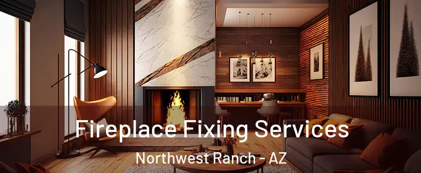 Fireplace Fixing Services Northwest Ranch - AZ