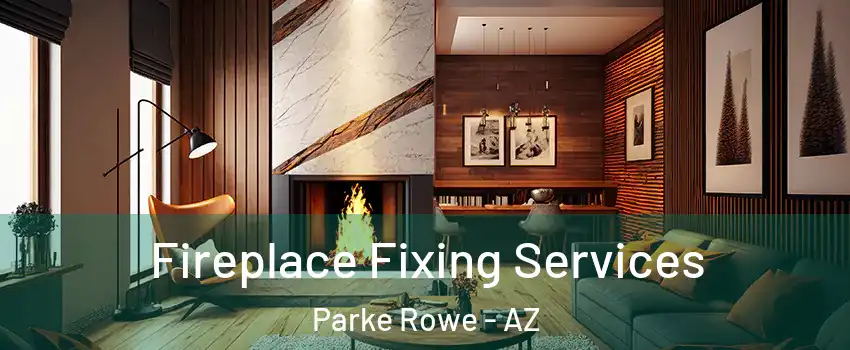 Fireplace Fixing Services Parke Rowe - AZ
