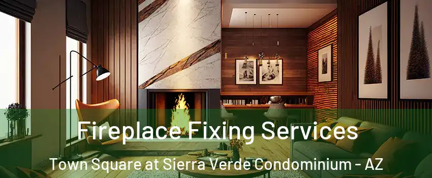 Fireplace Fixing Services Town Square at Sierra Verde Condominium - AZ
