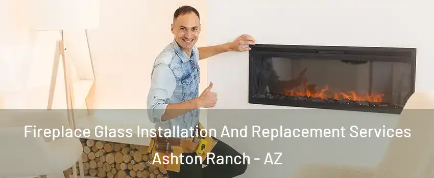 Fireplace Glass Installation And Replacement Services Ashton Ranch - AZ