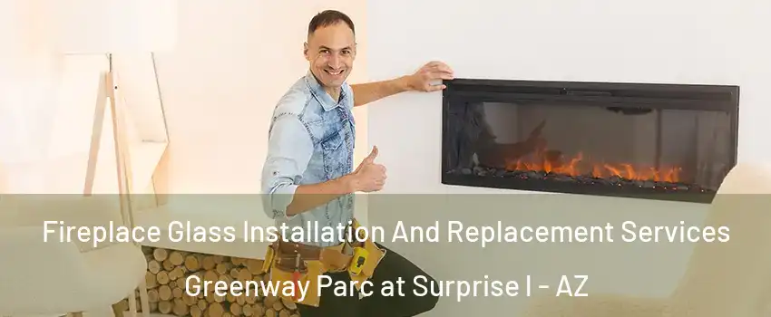 Fireplace Glass Installation And Replacement Services Greenway Parc at Surprise l - AZ