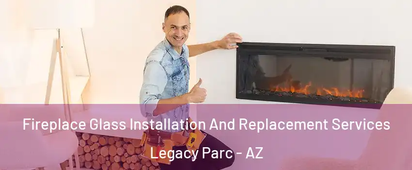 Fireplace Glass Installation And Replacement Services Legacy Parc - AZ