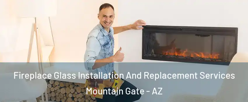 Fireplace Glass Installation And Replacement Services Mountain Gate - AZ