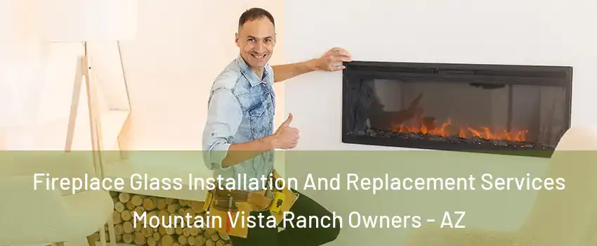 Fireplace Glass Installation And Replacement Services Mountain Vista Ranch Owners - AZ