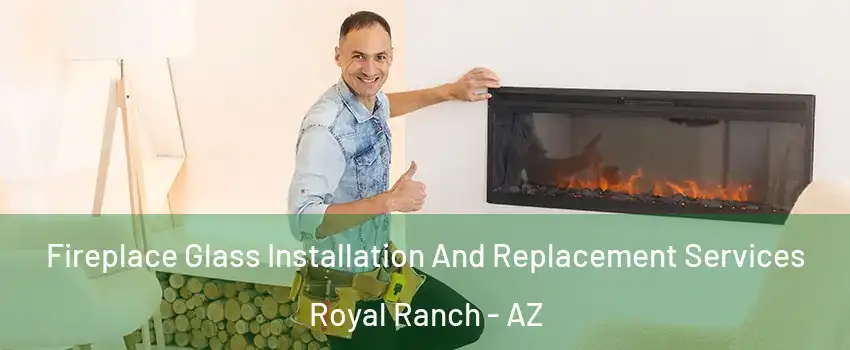 Fireplace Glass Installation And Replacement Services Royal Ranch - AZ