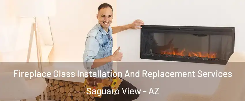 Fireplace Glass Installation And Replacement Services Saguaro View - AZ