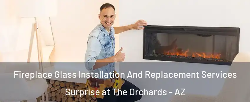 Fireplace Glass Installation And Replacement Services Surprise at The Orchards - AZ