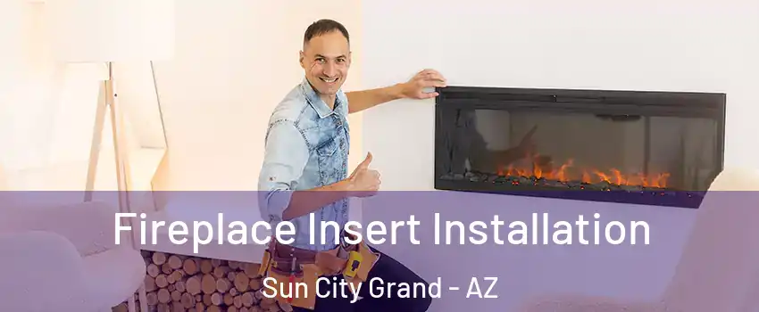 Fireplace Insert Installation Sun City Grand - AZ