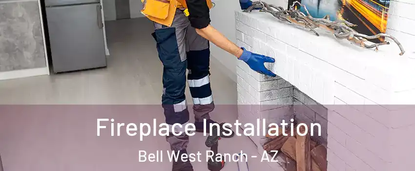Fireplace Installation Bell West Ranch - AZ