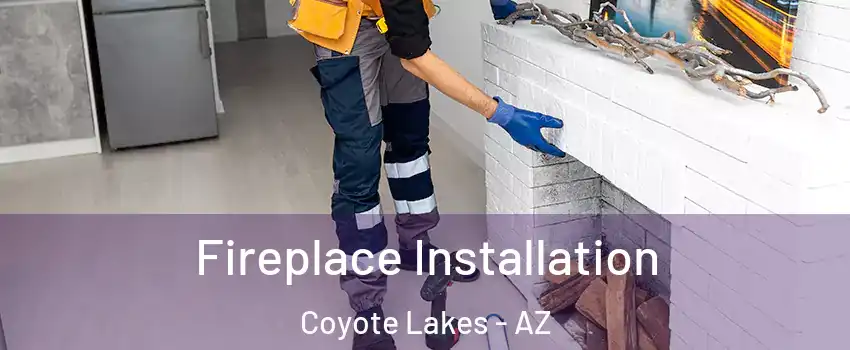 Fireplace Installation Coyote Lakes - AZ