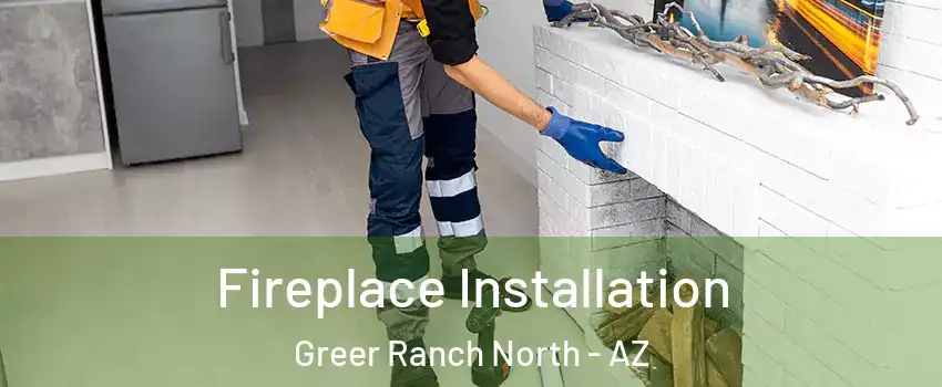 Fireplace Installation Greer Ranch North - AZ