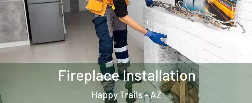 Fireplace Installation Happy Trails - AZ