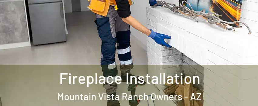 Fireplace Installation Mountain Vista Ranch Owners - AZ