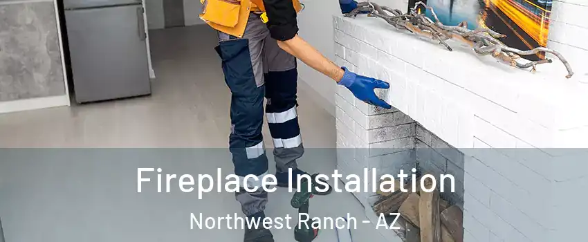 Fireplace Installation Northwest Ranch - AZ