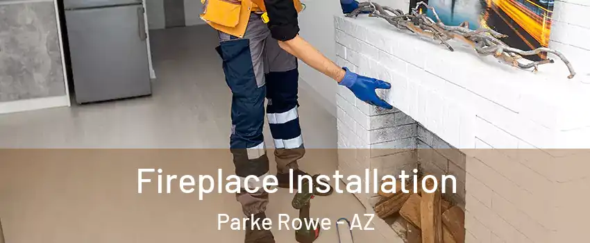 Fireplace Installation Parke Rowe - AZ