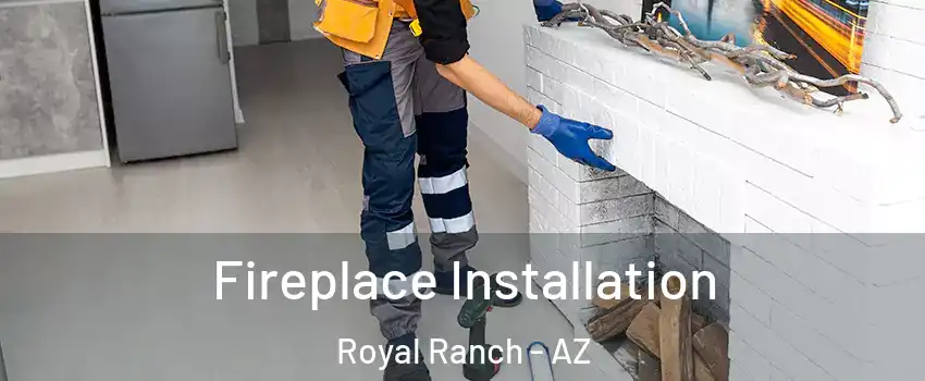 Fireplace Installation Royal Ranch - AZ