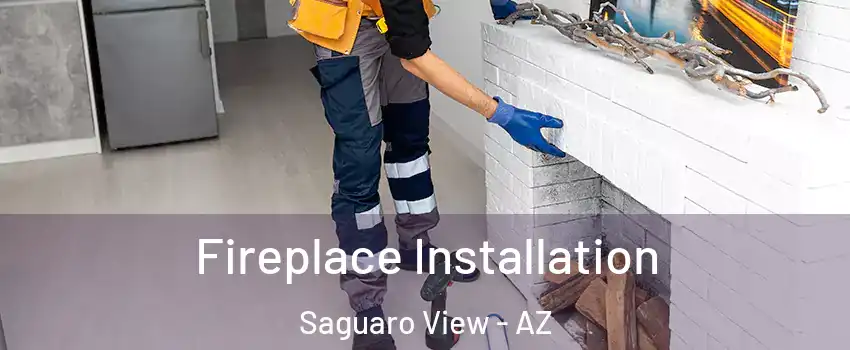 Fireplace Installation Saguaro View - AZ
