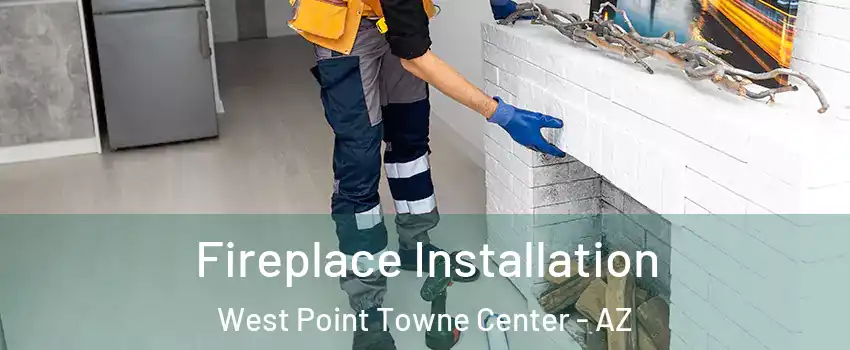 Fireplace Installation West Point Towne Center - AZ