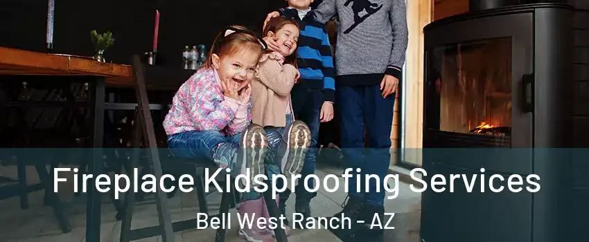 Fireplace Kidsproofing Services Bell West Ranch - AZ