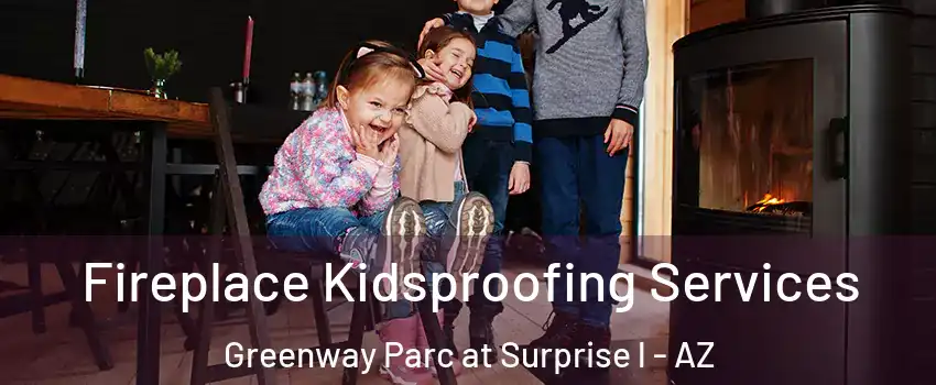 Fireplace Kidsproofing Services Greenway Parc at Surprise l - AZ
