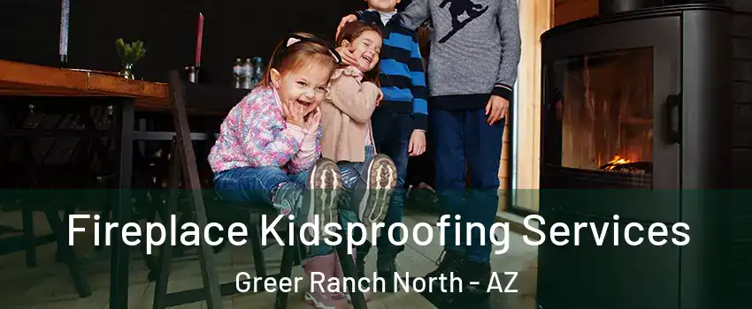 Fireplace Kidsproofing Services Greer Ranch North - AZ