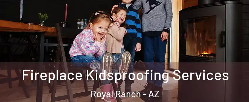 Fireplace Kidsproofing Services Royal Ranch - AZ