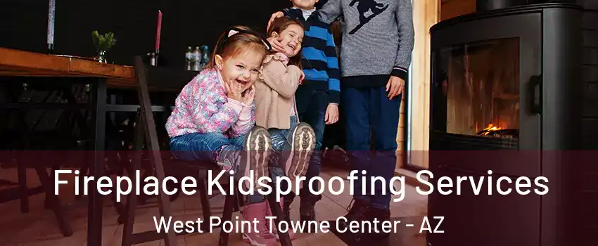 Fireplace Kidsproofing Services West Point Towne Center - AZ