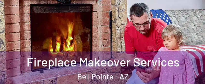 Fireplace Makeover Services Bell Pointe - AZ