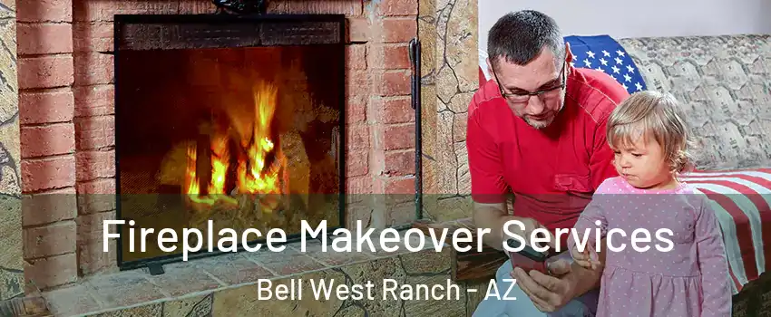 Fireplace Makeover Services Bell West Ranch - AZ