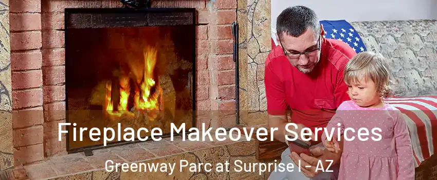 Fireplace Makeover Services Greenway Parc at Surprise l - AZ