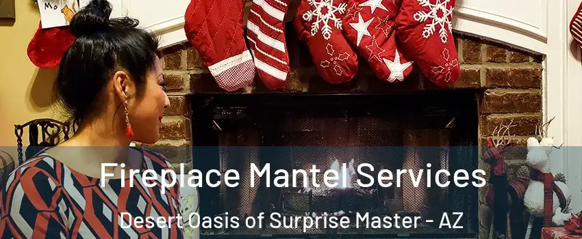 Fireplace Mantel Services Desert Oasis of Surprise Master - AZ