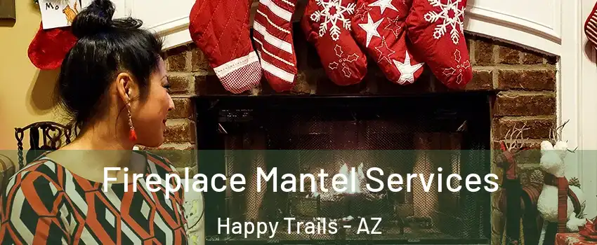 Fireplace Mantel Services Happy Trails - AZ