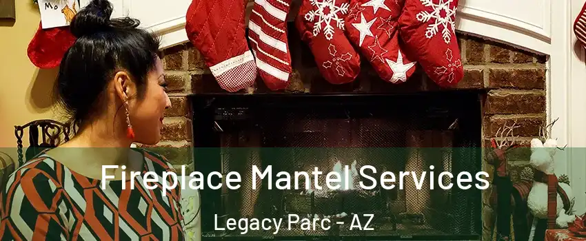 Fireplace Mantel Services Legacy Parc - AZ