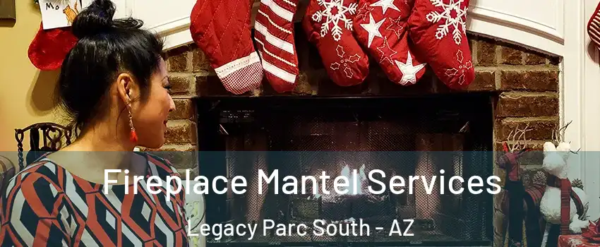 Fireplace Mantel Services Legacy Parc South - AZ