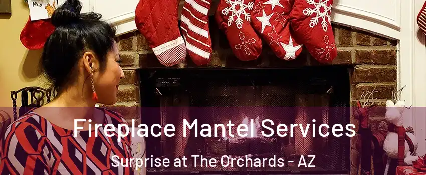 Fireplace Mantel Services Surprise at The Orchards - AZ