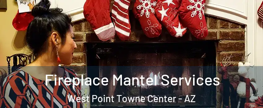 Fireplace Mantel Services West Point Towne Center - AZ