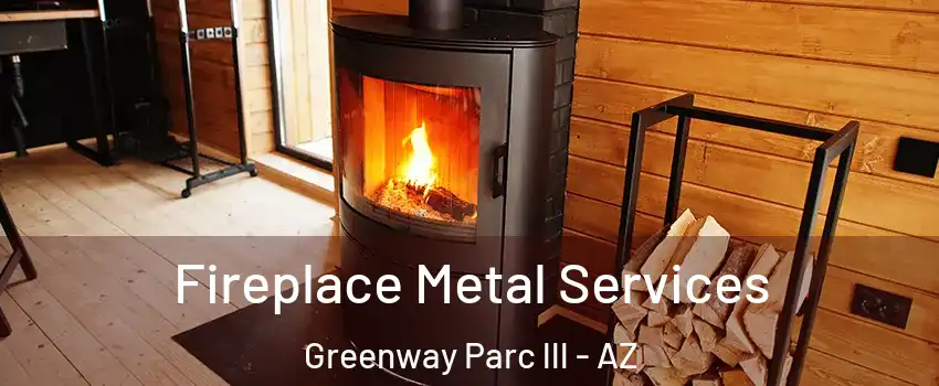 Fireplace Metal Services Greenway Parc lll - AZ