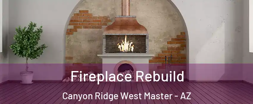 Fireplace Rebuild Canyon Ridge West Master - AZ