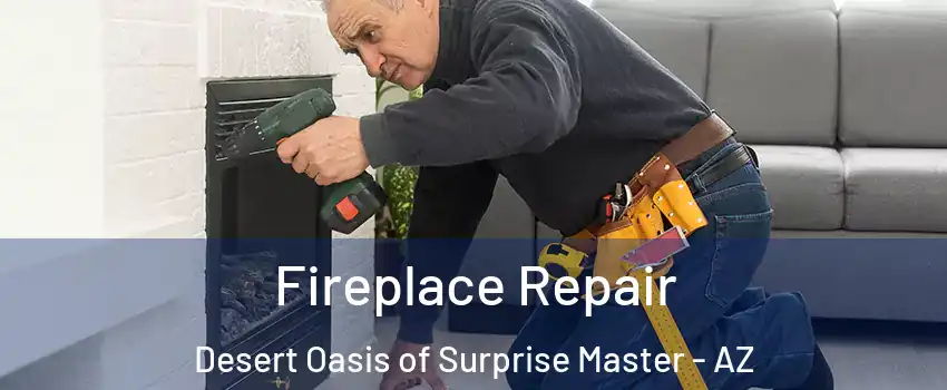 Fireplace Repair Desert Oasis of Surprise Master - AZ