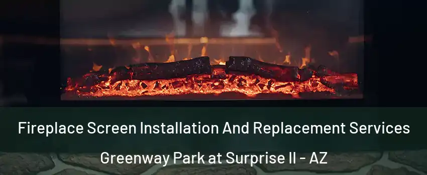 Fireplace Screen Installation And Replacement Services Greenway Park at Surprise II - AZ