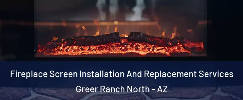 Fireplace Screen Installation And Replacement Services Greer Ranch North - AZ