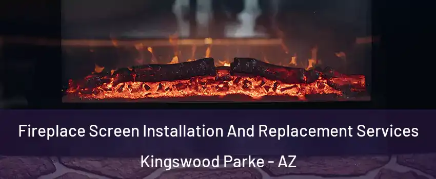 Fireplace Screen Installation And Replacement Services Kingswood Parke - AZ