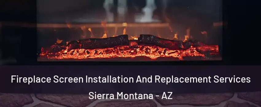 Fireplace Screen Installation And Replacement Services Sierra Montana - AZ