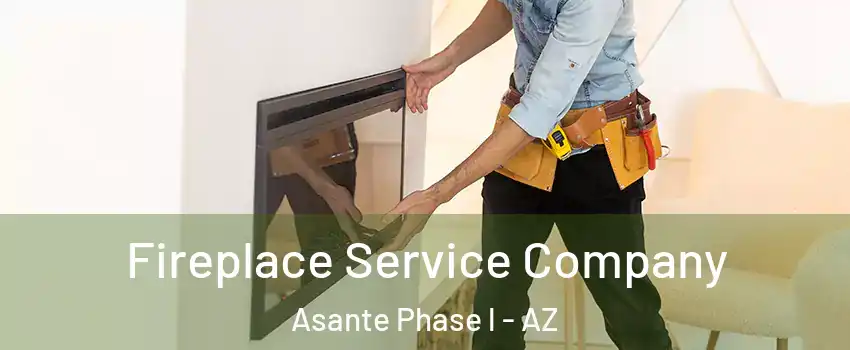 Fireplace Service Company Asante Phase l - AZ