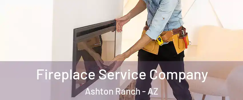 Fireplace Service Company Ashton Ranch - AZ