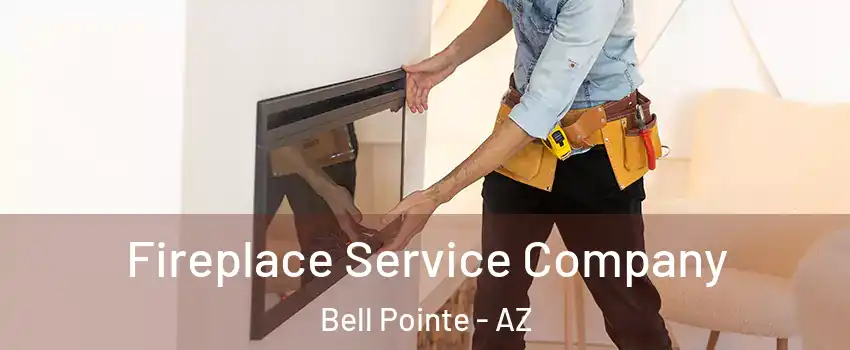 Fireplace Service Company Bell Pointe - AZ