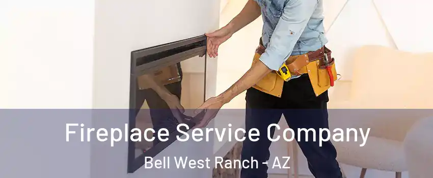 Fireplace Service Company Bell West Ranch - AZ