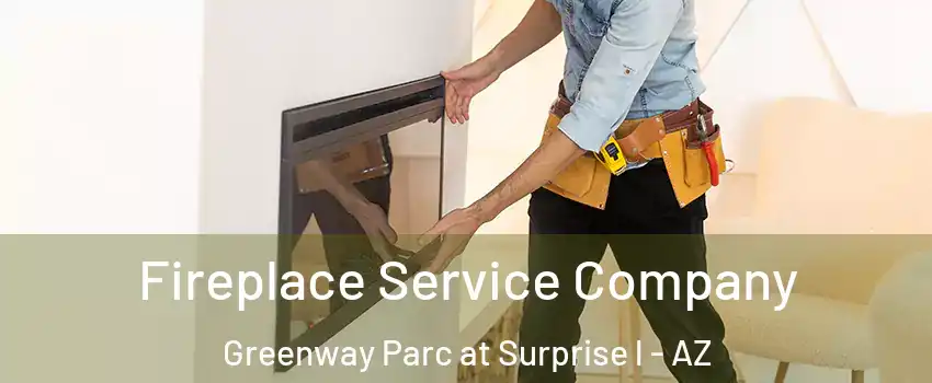 Fireplace Service Company Greenway Parc at Surprise l - AZ