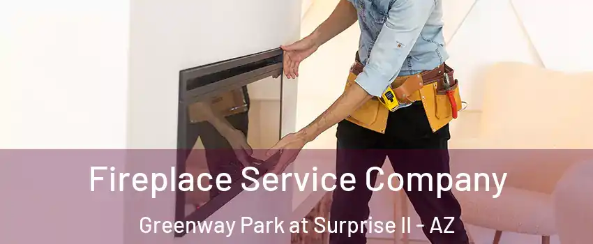 Fireplace Service Company Greenway Park at Surprise II - AZ