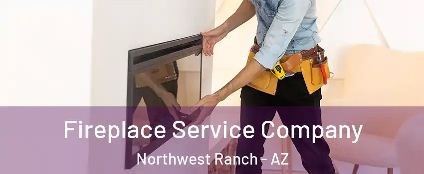 Fireplace Service Company Northwest Ranch - AZ
